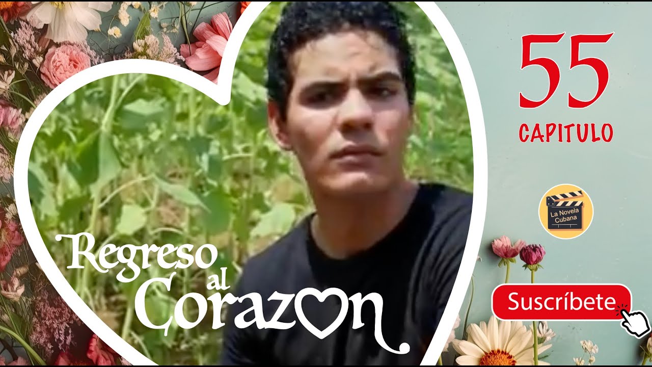 REGRESO AL CORAZON | CAPITULO-55 | Cubaneo Global