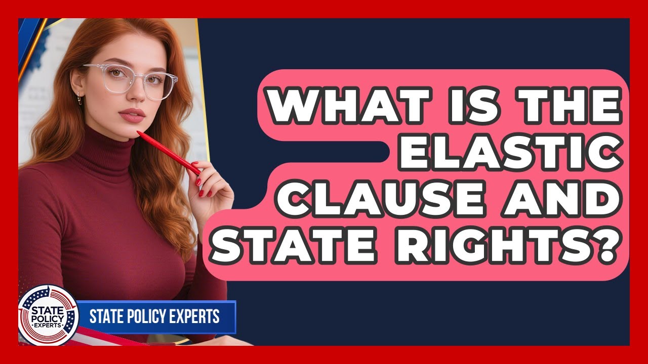 What Is The Elastic Clause And State Rights? - State Policy Experts