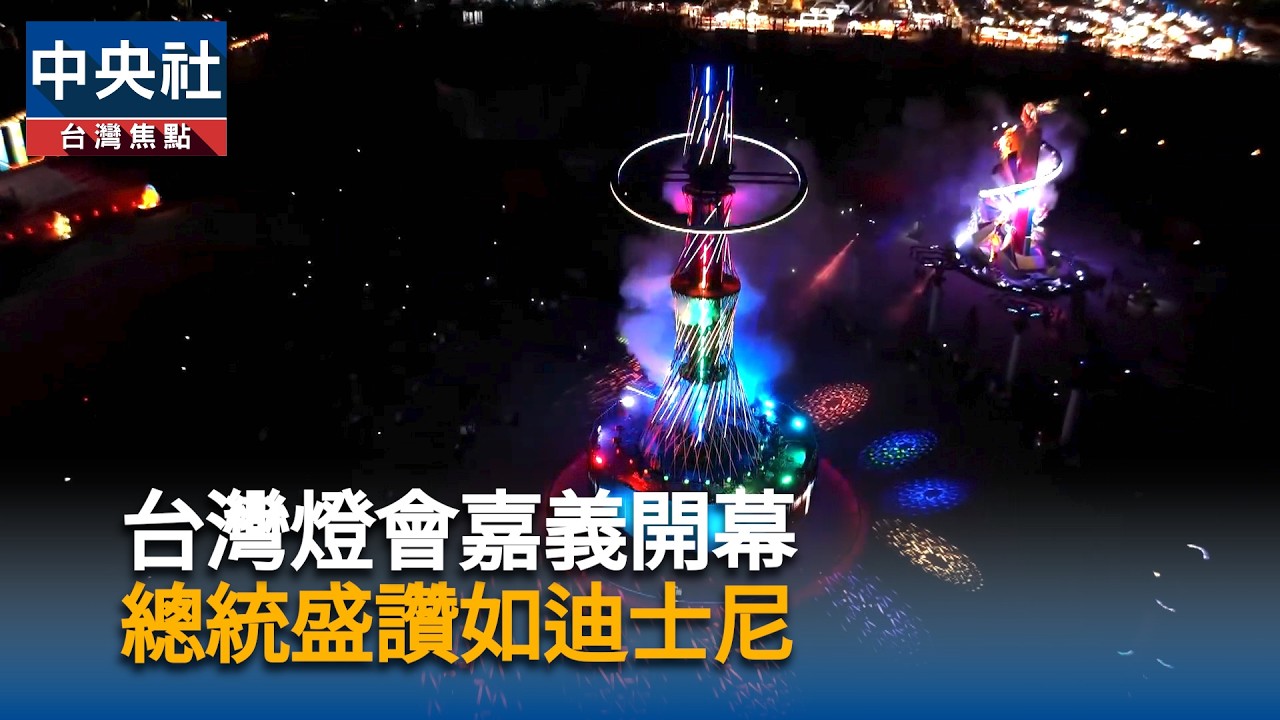 台灣燈會嘉義開幕　總統盛讚如迪士尼｜中央社影音新聞