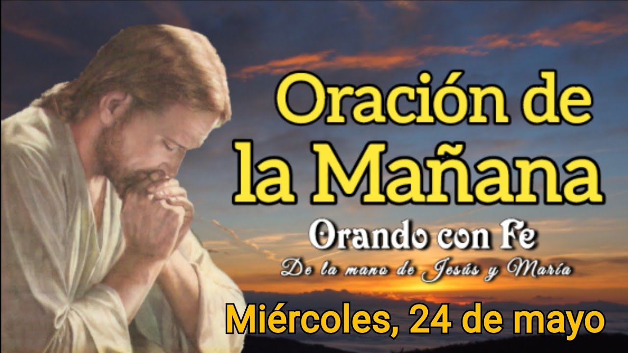 ORACIÓN DE LA MAÑANA, MIÉRCOLES 24 DE MAYO DE 2023.