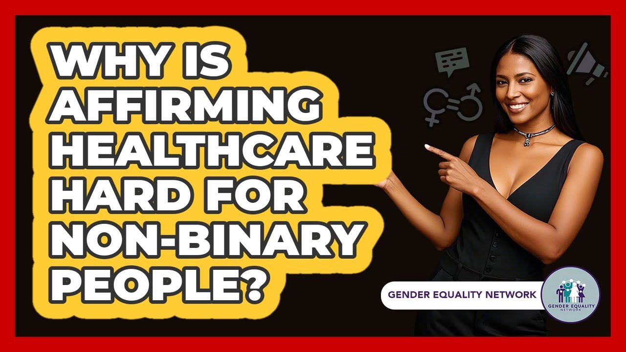 Why Is Affirming Healthcare Hard For Non-binary People? - Gender Equality Network
