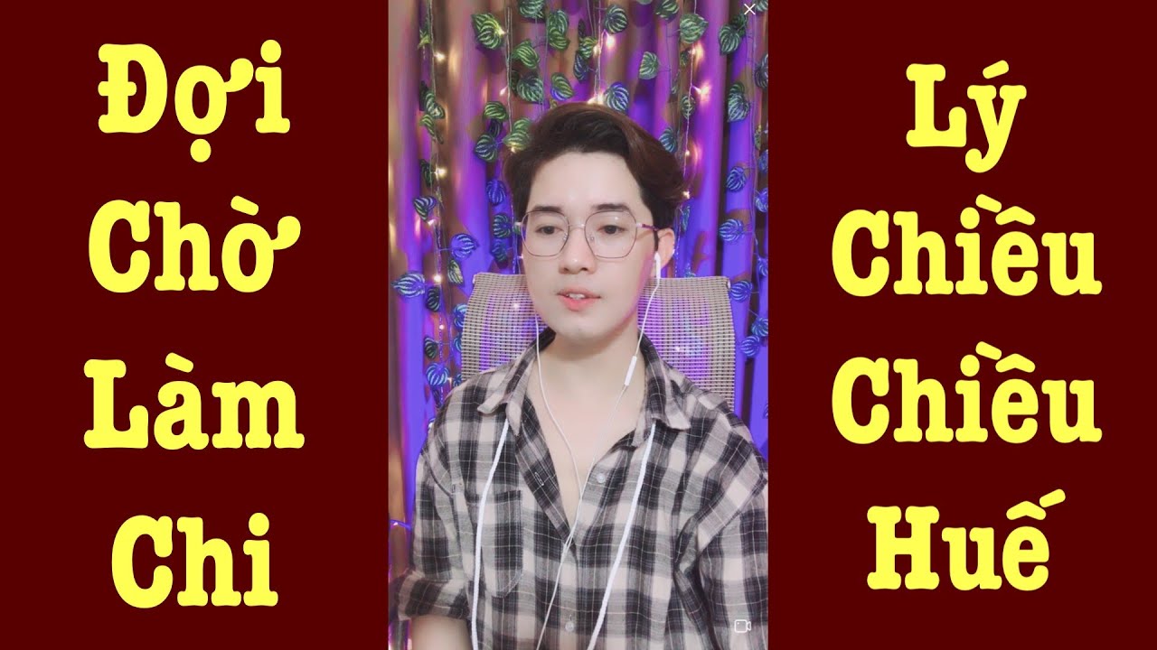 Đợi Chờ Làm Chi | Lý Chiều Chiều Huế | Nguyên Cà Mau 🎤 322