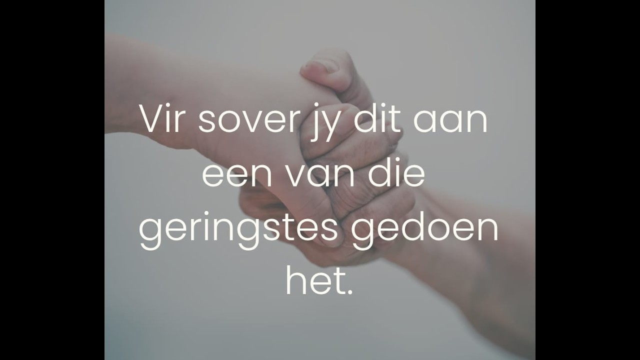 Vir sover jy dit aan een van die geringstes gedoen het. 