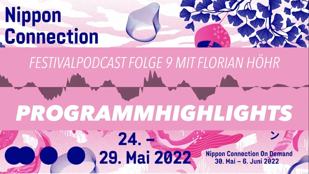Offizieller Festivalpodcast Nr. 9 &ndash; PROGRAMMHIGHLIGHTS &ndash; Nippon Connection Filmfestival 2022