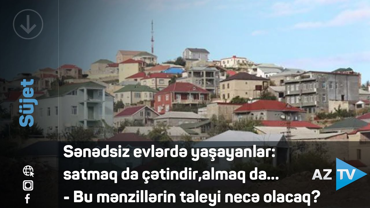 Sənədsiz evlərdə yaşayanlar: satmaq da çətindir, almaq da... - Bu mənzillərin taleyi necə olacaq?