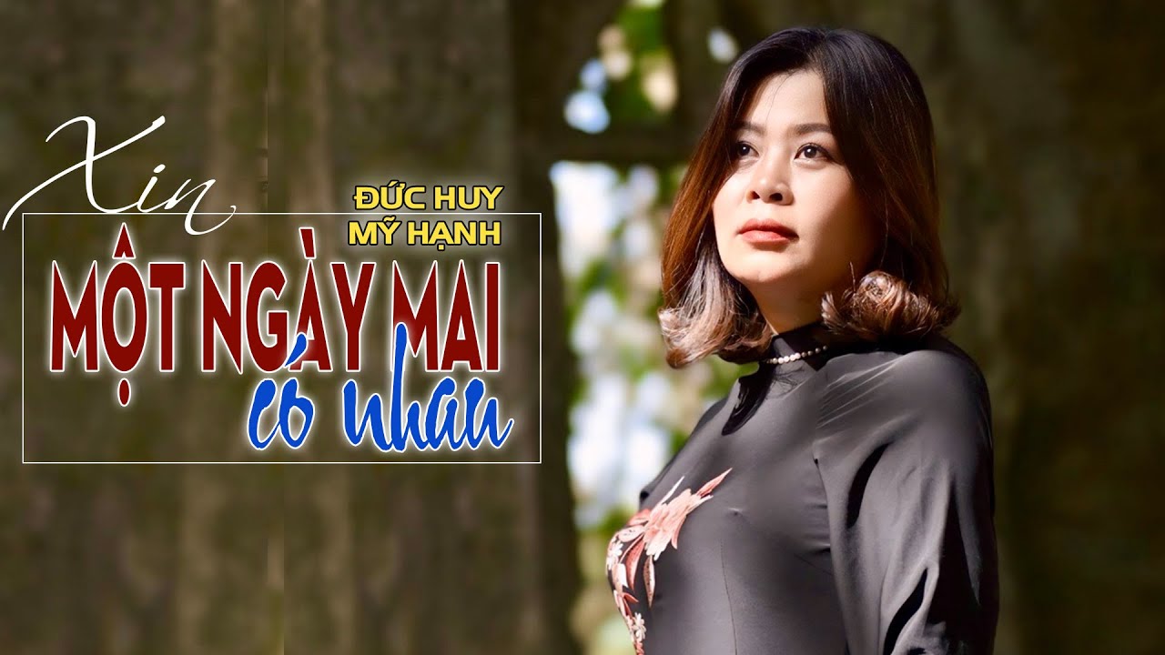 XIN MỘT NGÀY MAI CÓ NHAU -sáng tác ĐỨC HUY -tiếng hát MỸ HẠNH