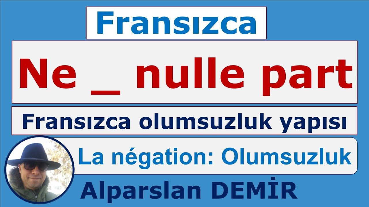 NE NULLE PART : Fransızca Olumsuzluk Yapısı Ne_nulle part (Detaylı anlatım)