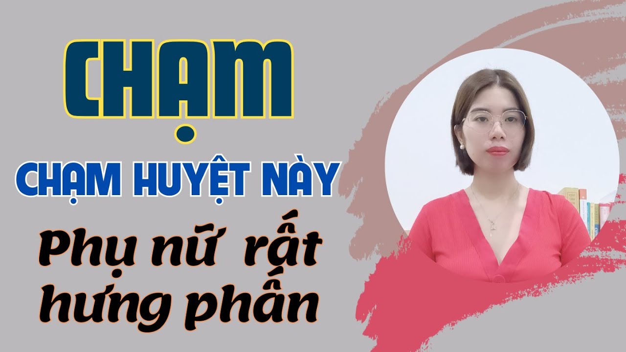Xoa huyệt này phụ nữ không cưỡng lại được