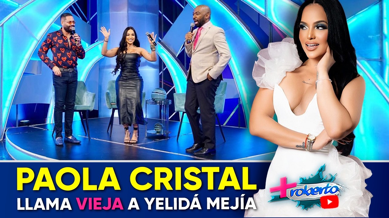 Paola Cristal llama vieja a Yelidá Mejía | MAS ROBERTO