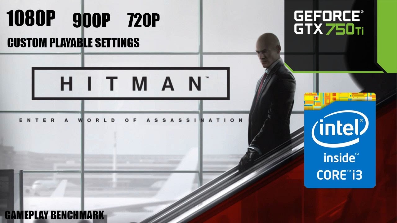 Hitman 2016 | i3 6100 | GTX 750 Ti | 1080P 900P 720P | Playable Settings