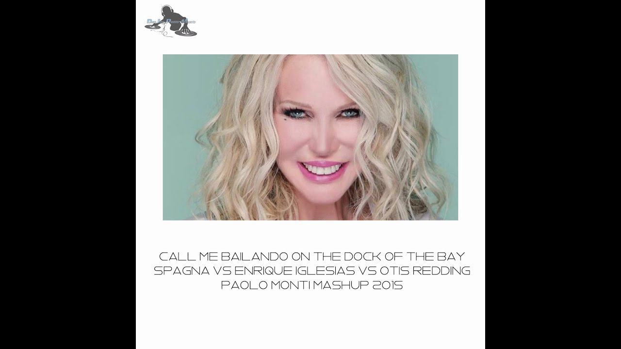 Call me bailando on the dock of the bay-Spagna Vs Enrique Iglesias Vs O.Redding-Paolo Monti mashup