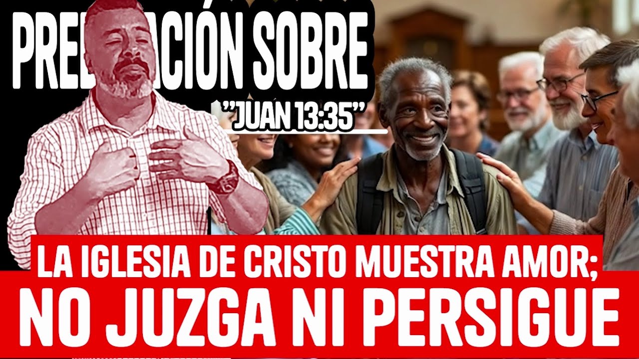 La Iglesia de Cristo muestra amor; no juzga ni persigue; Predicación sobre: Juan 13:35.