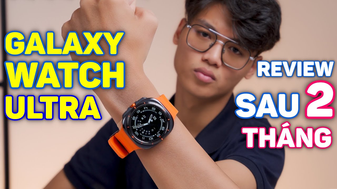 Đánh giá Galaxy Watch Ultra sau 2 tháng của Người Dùng cơ bản: TUYỆT VỜI, nhưng GIÁ thì...!!!