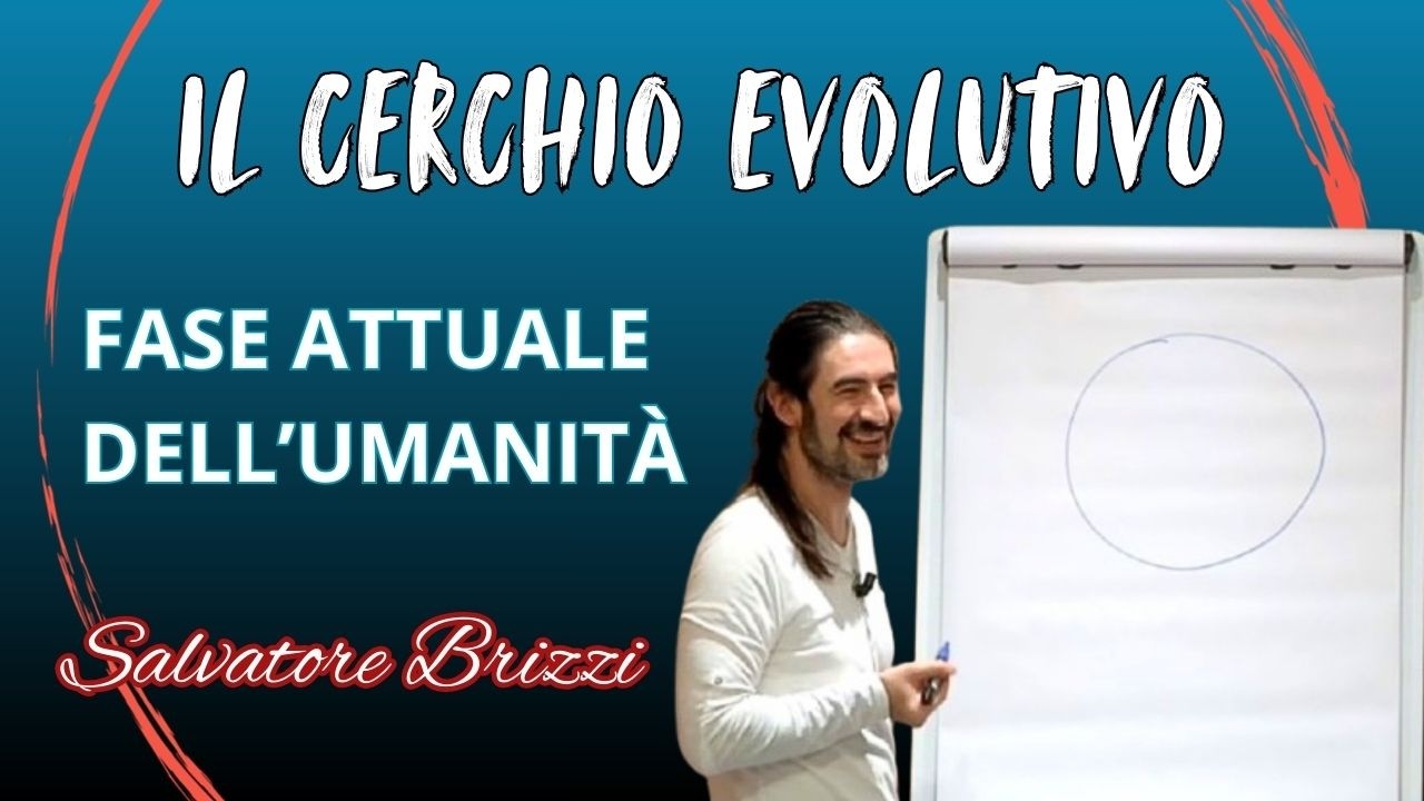 Il Cerchio evolutivo, la fase attuale dell'umanità - Salvatore Brizzi