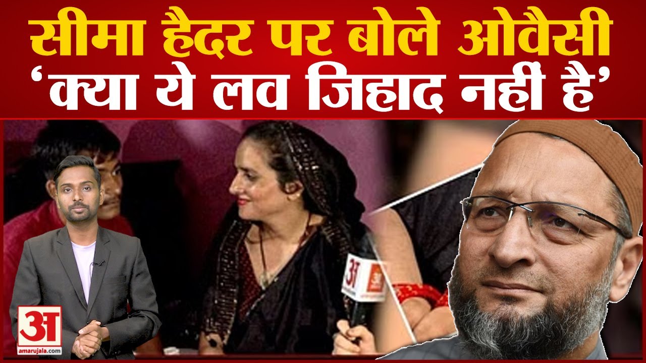 Pakistani Seema Haidar: सीमा हैदर पर बोले Asaduddin Owaisi, 'क्या ये लव जिहाद नहीं है'
