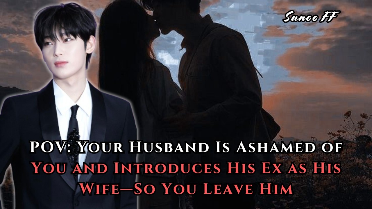 POV: Your Husband Is Ashamed of You and Introduces His Ex as His Wife—So You Leave Him | Sunoo FF