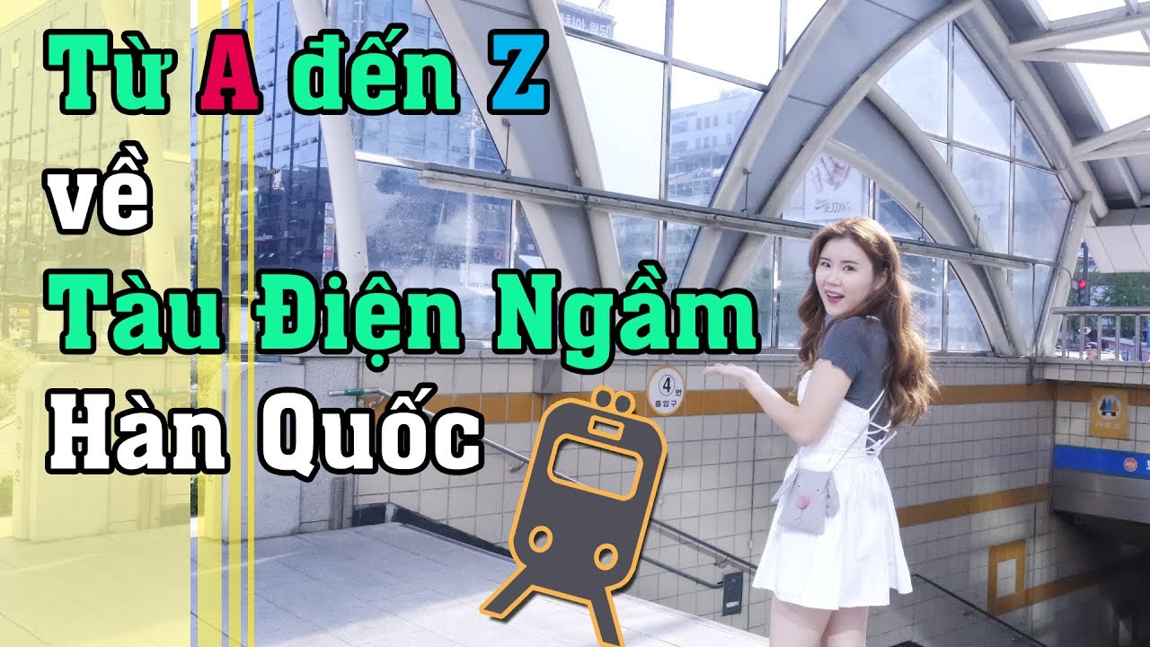 Từ A đến Z về Tàu Điện Ngầm Hàn Quốc