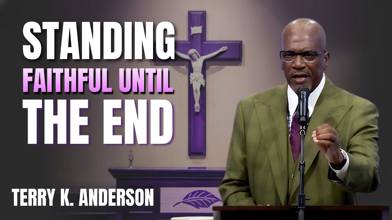 STANDING FAITHFUL UNTIL THE END | CHRISTIAN SERMON | TERRY K. ANDERSON