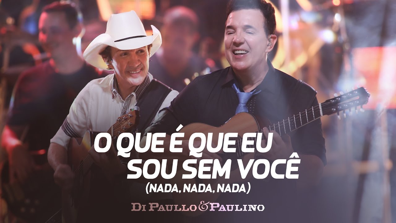 Di Paullo & Paulino - O Que é Que eu Sou Sem Você (Nada, nada, nada) - 