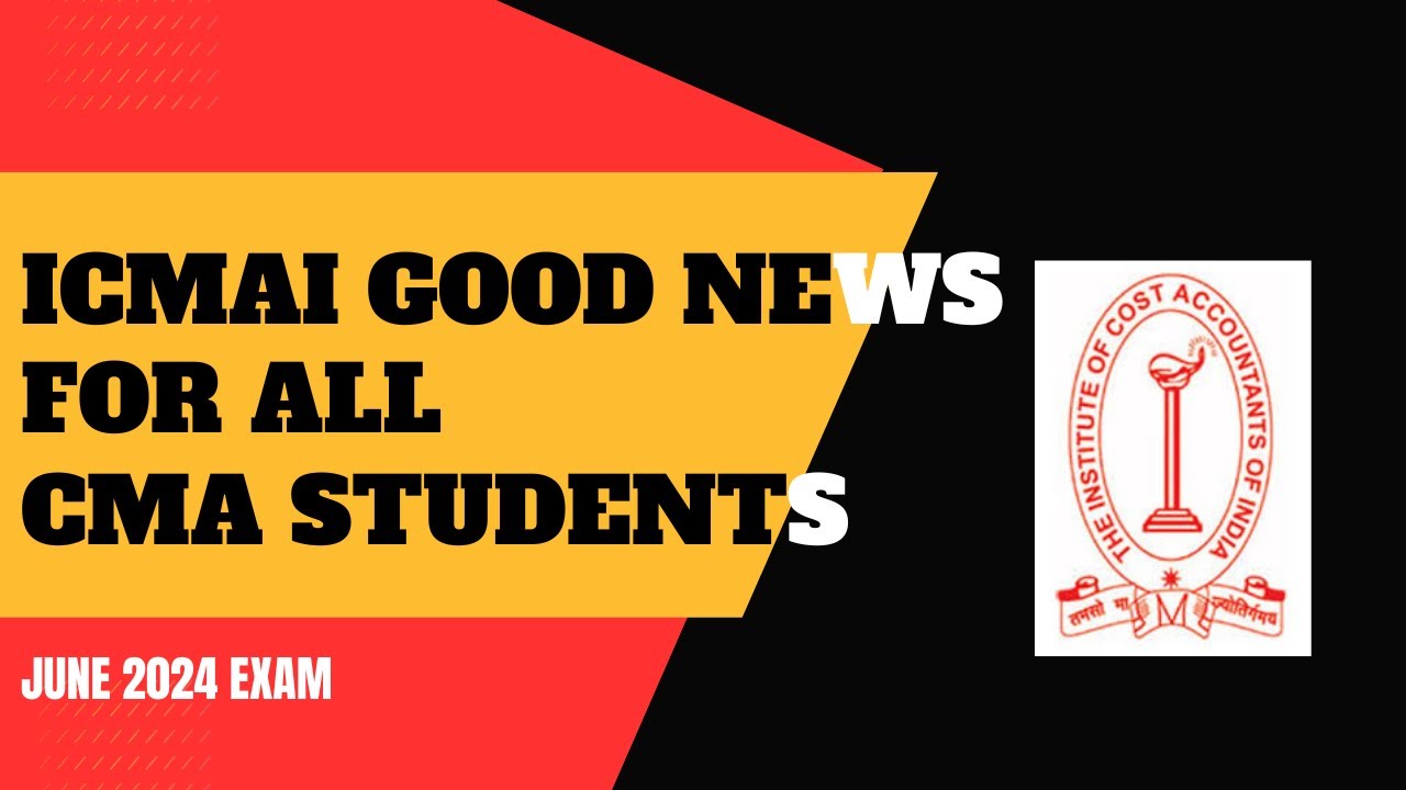ICMAI GOOD NEWS OUT FOR ALL CMA STUDENTS FOR JUNE 2024 EXAM