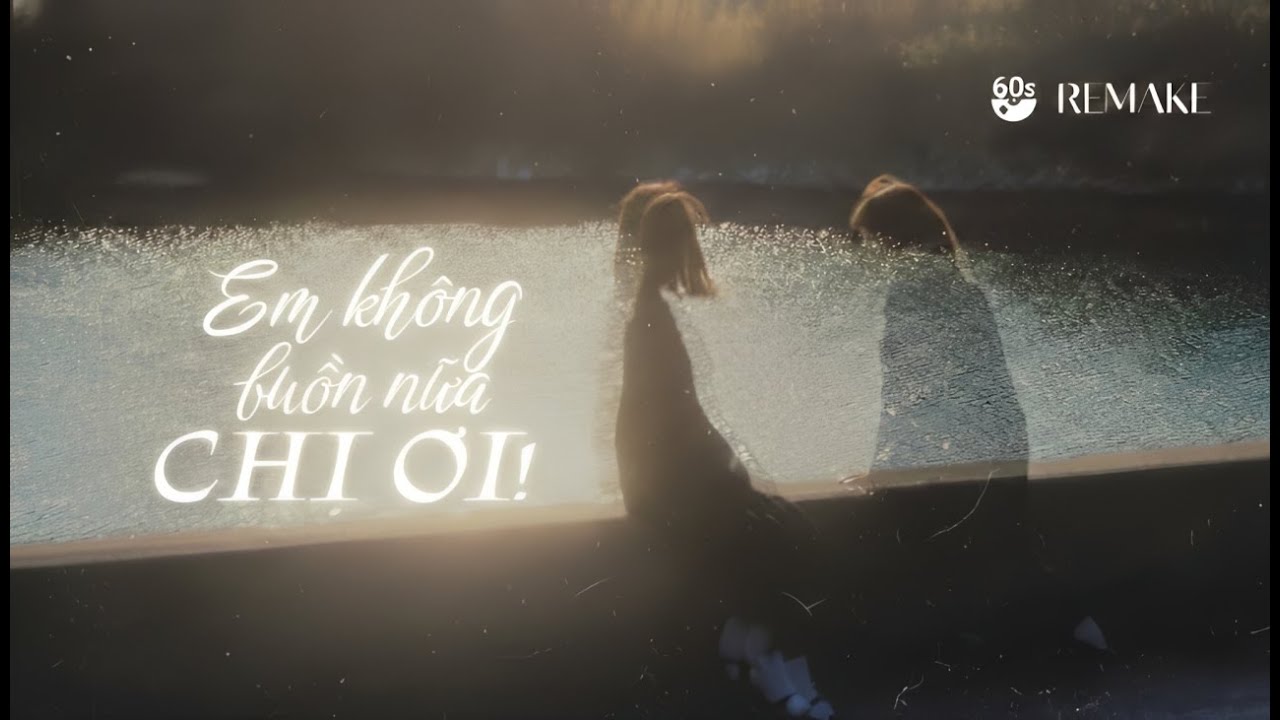 EM KHÔNG BUỒN NỮA CHỊ ƠI! - Sáng tác: Châu Kỳ | 60𝒔 𝒎𝙪𝒔𝙞𝒄 | 𝑹𝙚𝒎𝙖𝒌𝙚 𝙣𝒉𝙖̣𝒄