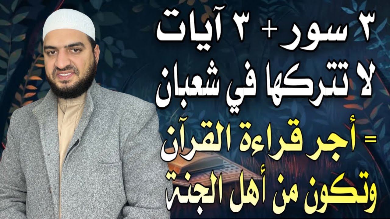 ٣ سور + ٣ آيات لا تترك قراءتها في شعبان كل يوم = أجر قراءة القرآن وتحفظك وتحميك وتكون من أهل الجنة.