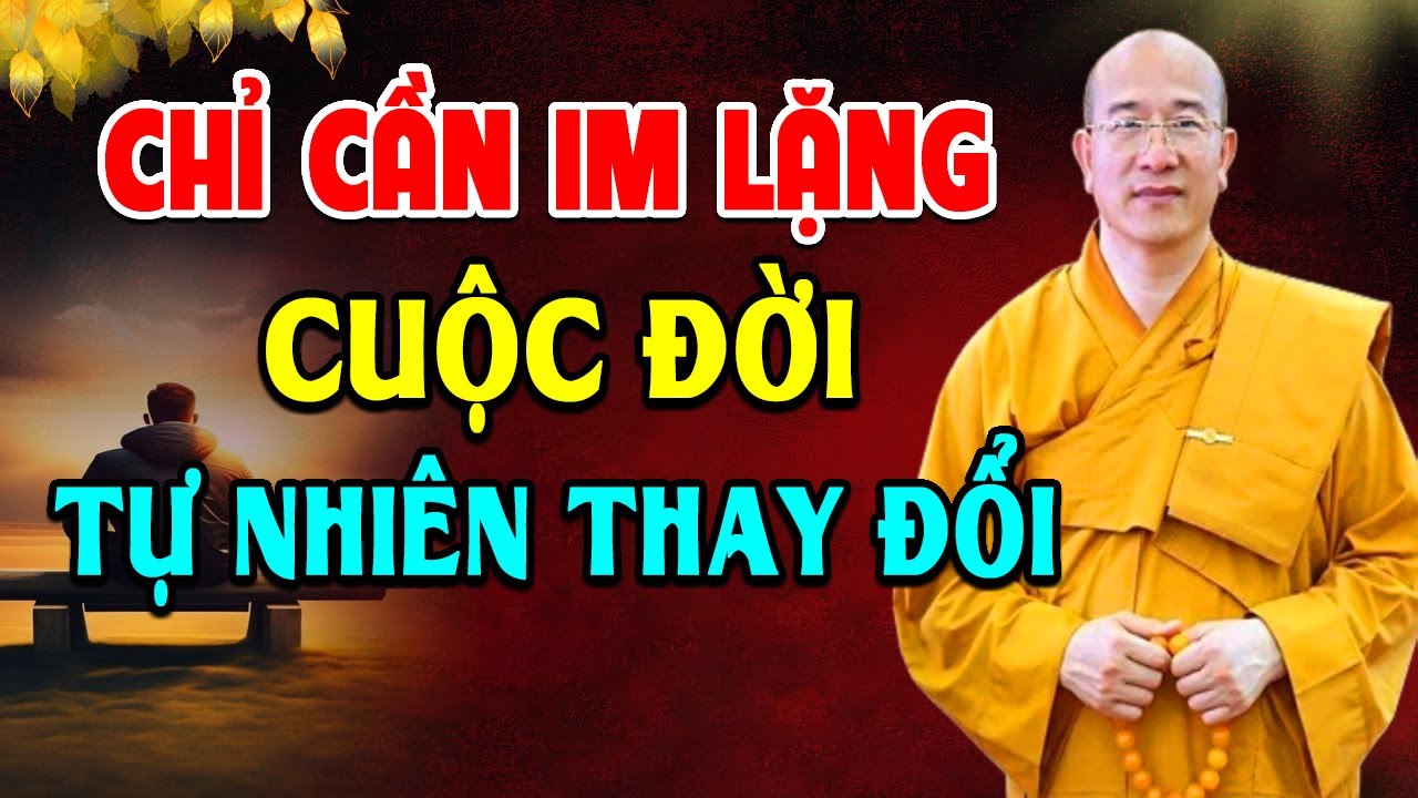 Phật Dạy Chỉ Cần Im Lặng &ndash; Cuộc Đời Tự Nhi&ecirc;n Thay Đổi, B&igrave;nh An Sẽ Đến l Thầy Th&iacute;ch Tr&uacute;c Th&aacute;i Minh