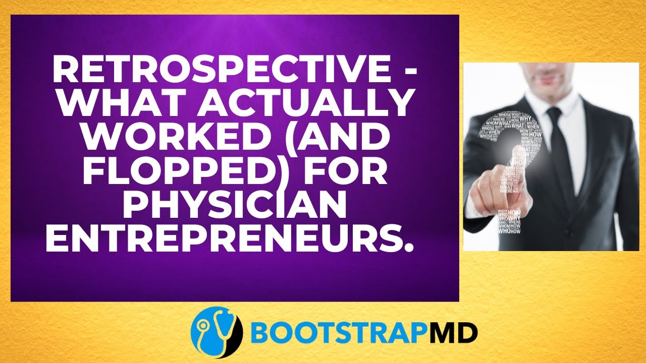 Retrospective - What Actually Worked (And Flopped) for Physician Entrepreneurs.
