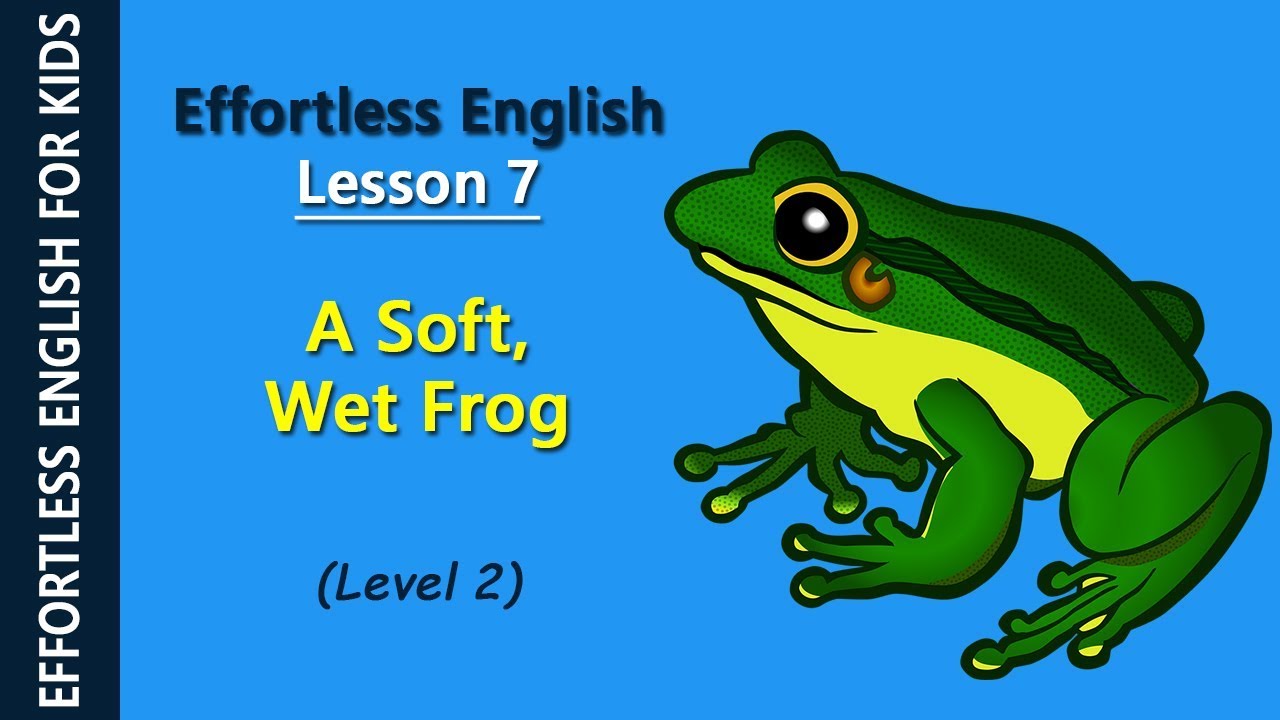 Effortless English - Lesson 7: A Soft, Wet Frog (Level 2)