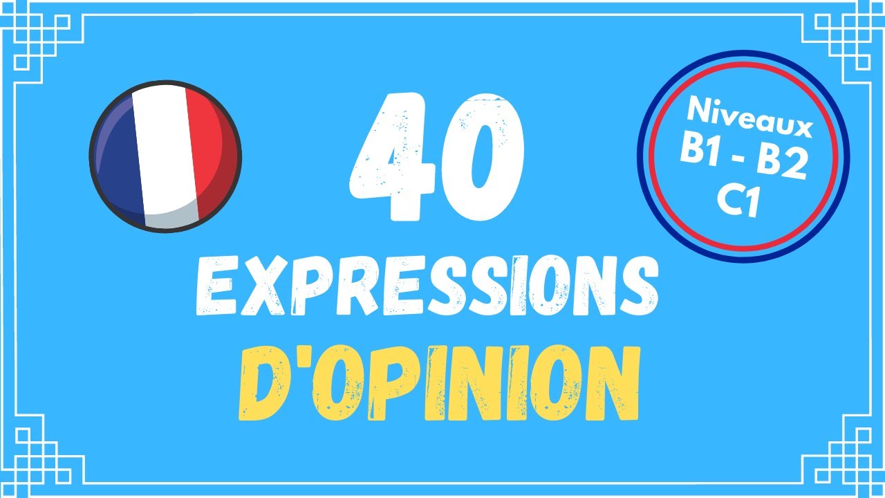 40 manières d'exprimer l'opinion en français | Niveau B1 - B2 - C1