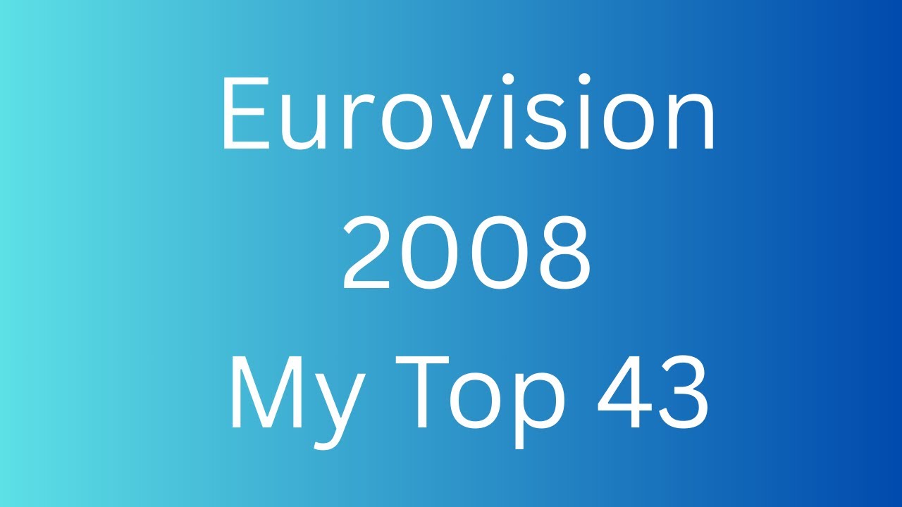 Eurovision 2008 My Top 43