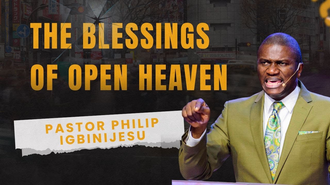 #FullMessage: THE BLESSINGS OF OPEN HEAVEN - Pastor Philip Igbinijesu