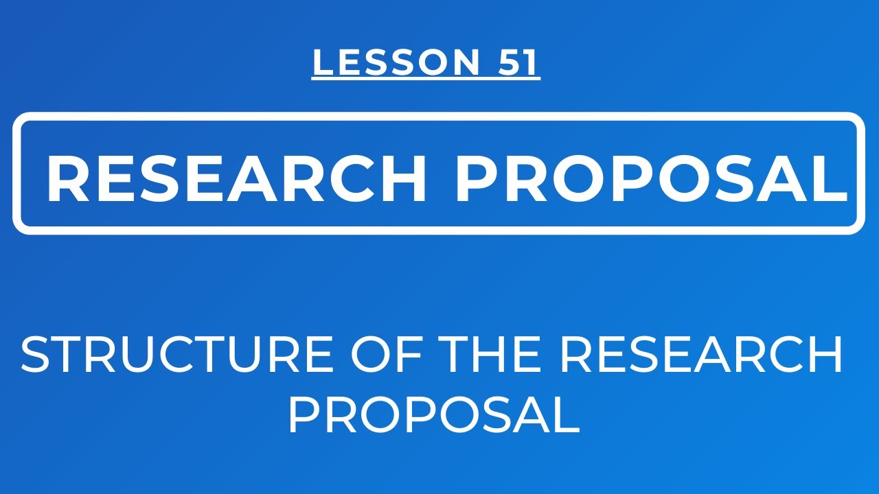 LESSON 51 - INTRODUCTION TO RESEARCH PROPOSAL: MEANING, PURPOSE & STRUCTURE