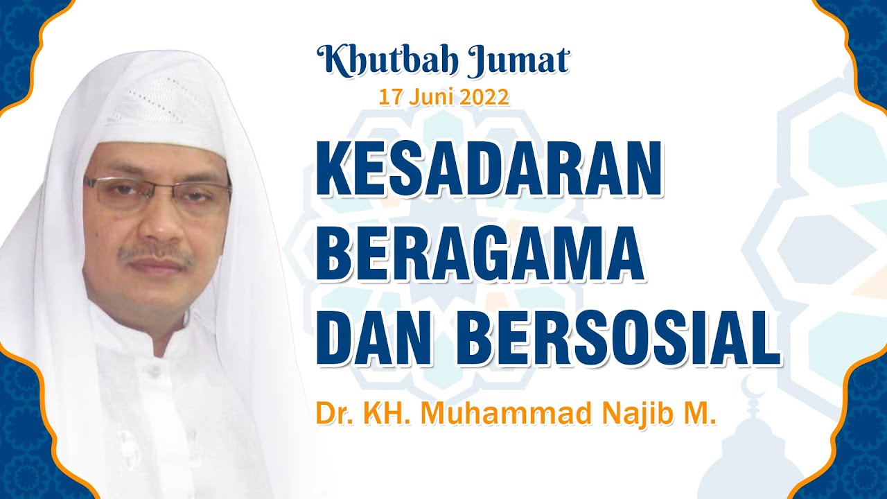 KESADARAN BERAGAMA DAN BERSOSIAL - Dr. KH. Muhammad Najib M | Khutbah Jumat Edisi 17 Juni 2022