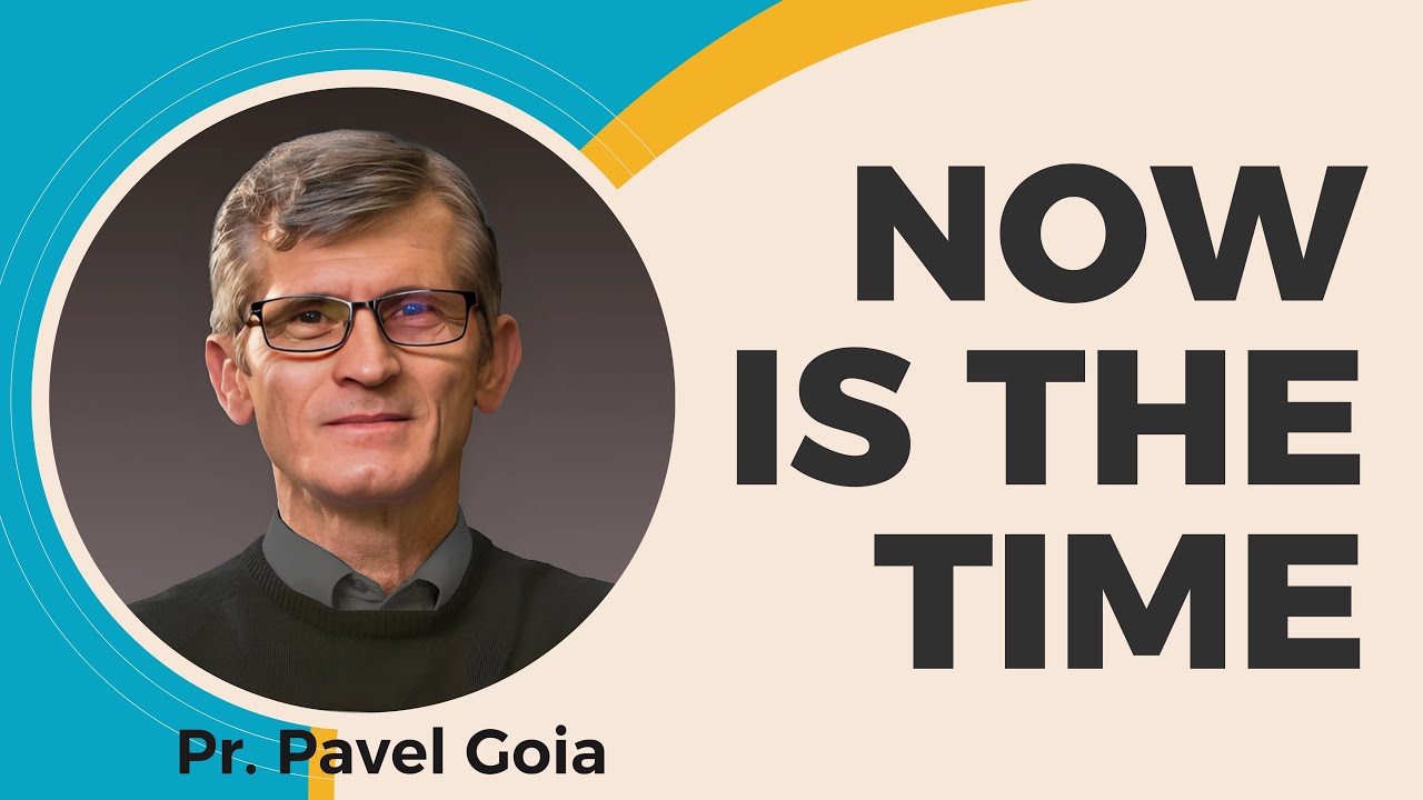 Now Is The Time - Pastor Pavel Goia