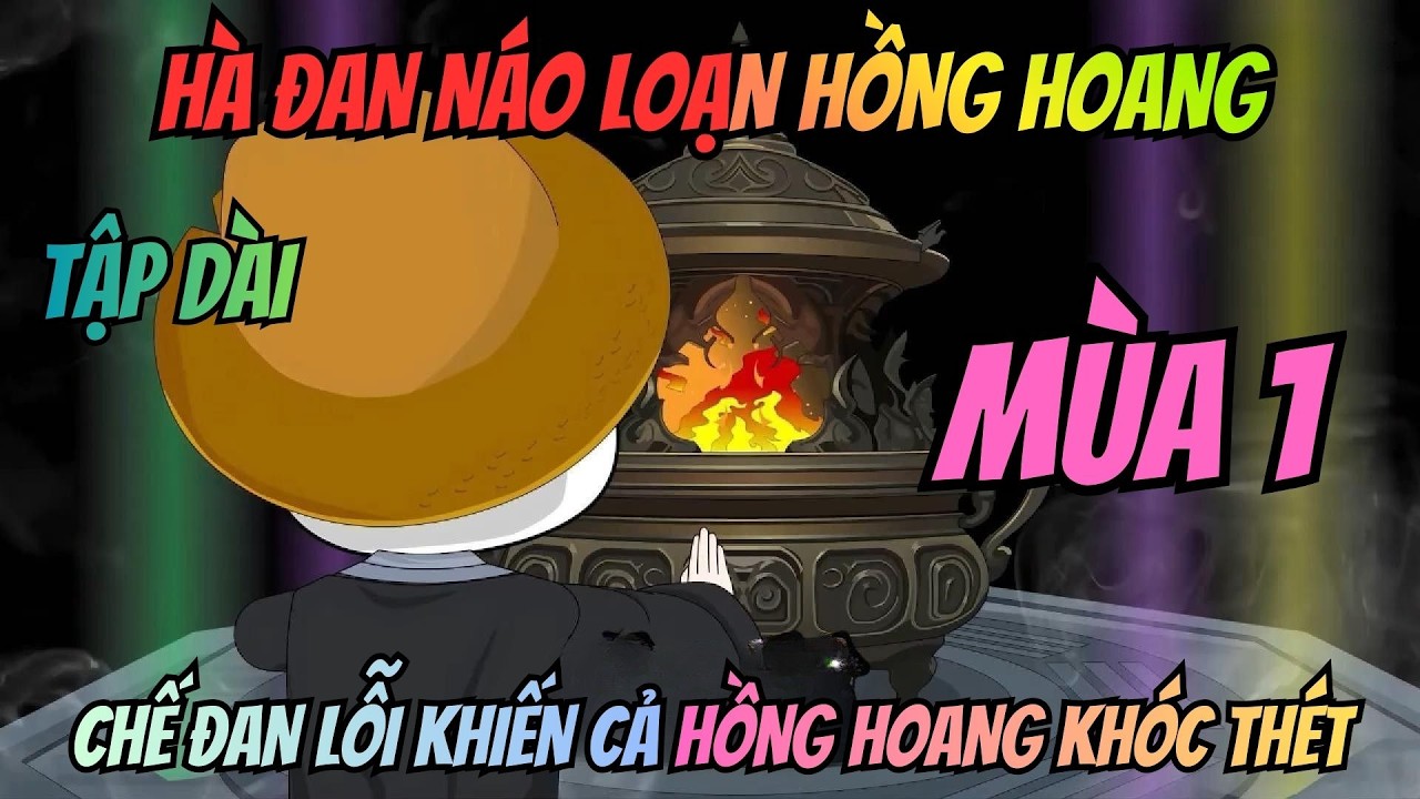 (Tập Dài Mùa 1) Hà Đan Náo Loạn Hồng Hoang: Chế Đan Lỗi Khiến Cả Hồng Hoang Khóc Thét | Meohana93
