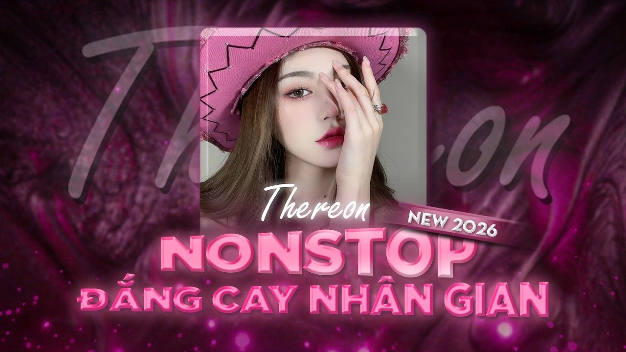 NONSTOP VINAHOUSE 2026 - NHẠC TIK TOK HOT TREND 2026  - ĐẮNG CAY NHÂN GIAN REMIX- THEREON REMIX