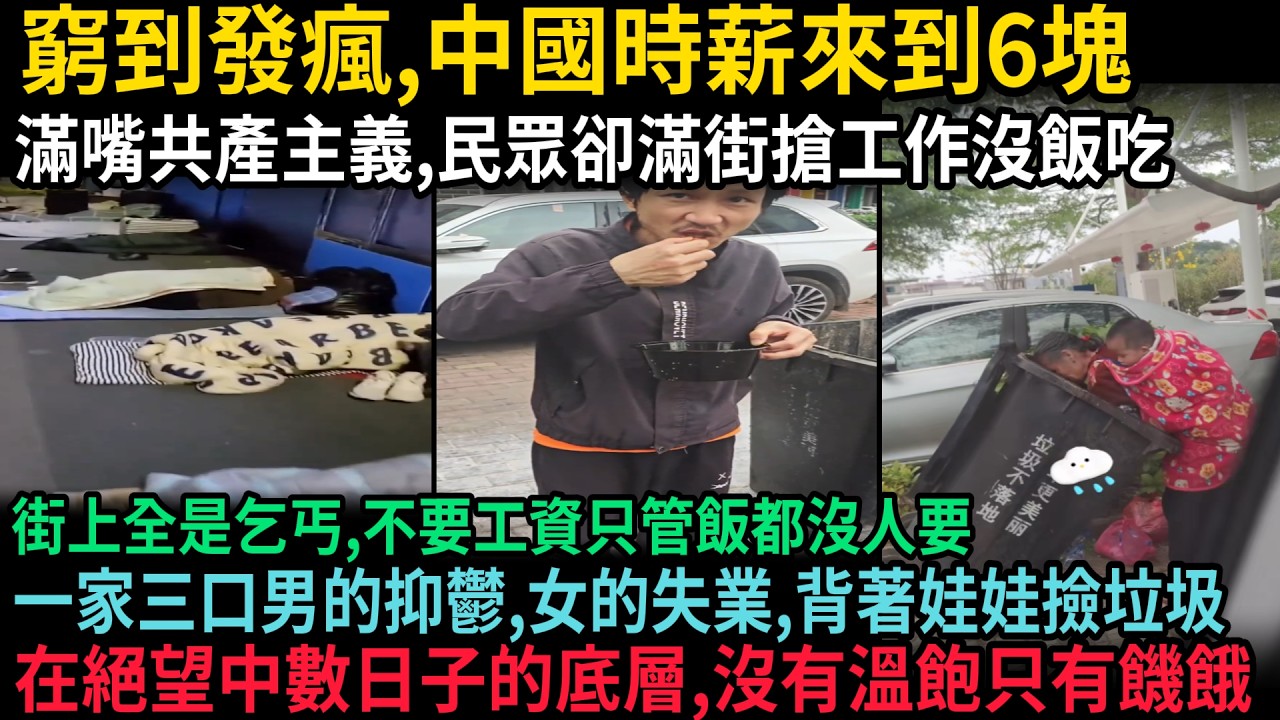 窮到發瘋，中國時薪來到6塊，滿嘴共產主義，民眾卻滿街搶工作沒飯吃，街上全是乞丐，不要工資只管飯都沒人要，男的抑鬱，女的失業，背著娃娃撿垃圾，在絕望中數日子的底層，沒有溫飽只有飢餓，#中国