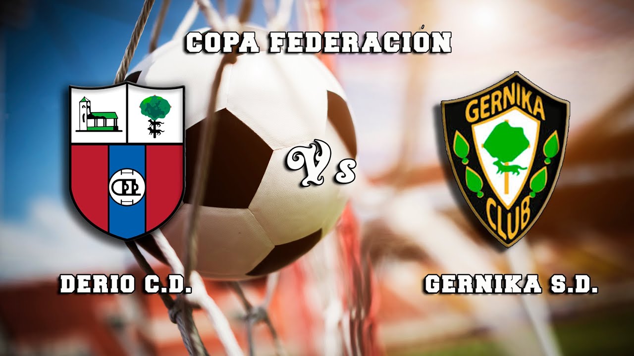 🔴DIRECTO : DERIO C.D. Vs GERNIKA S.D. Copa Federaci&oacute;n