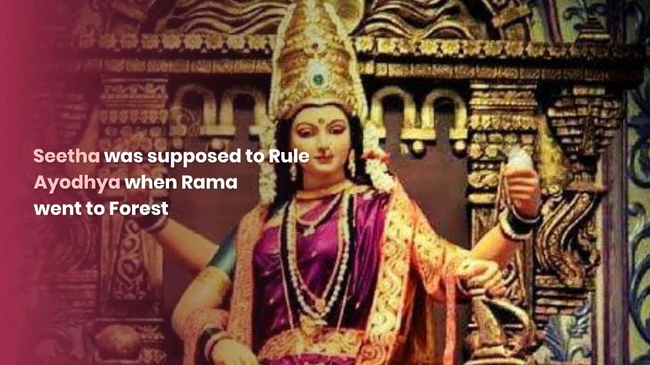 Seetha was supposed to Rule Ayodhya as Queen when Rama went to Forest Exile for 14 Years