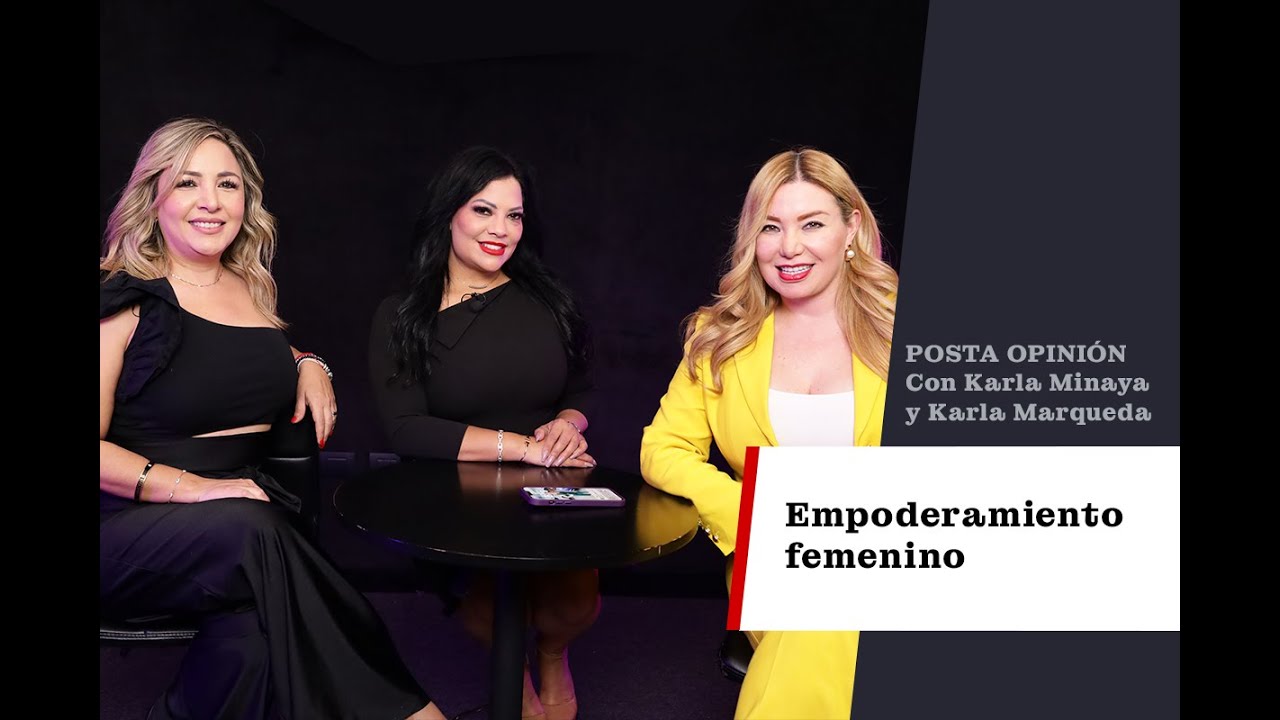 Empoderamiento Femenino | POSTA Opinión con Karla Minaya y Karla Marqueda
