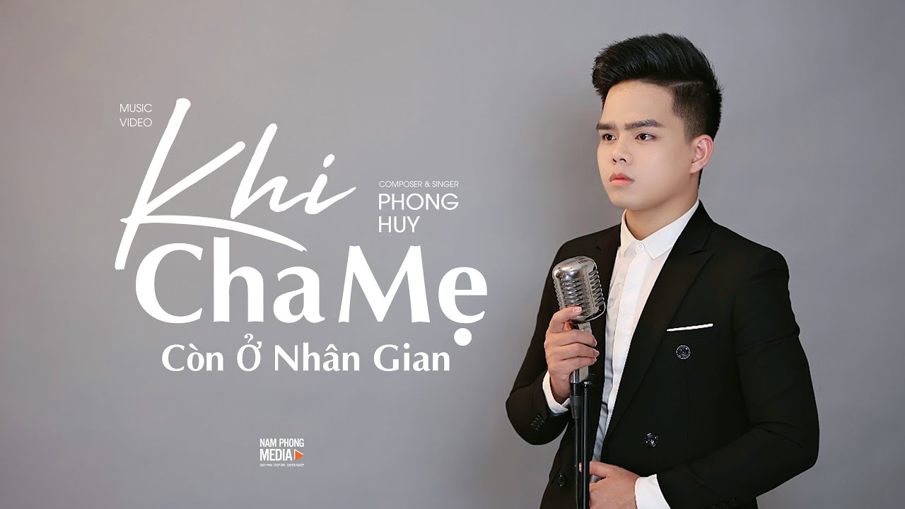 KHI CHA MẸ C&Ograve;N Ở NH&Acirc;N GIAN - PHONG HUY [MV 4K]