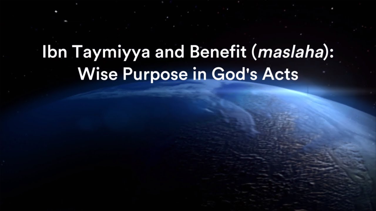 Ibn Taymiyya and Benefit (maslaha): 5. Wise Purpose in God&rsquo;s Acts, with Dr Jon Hoover
