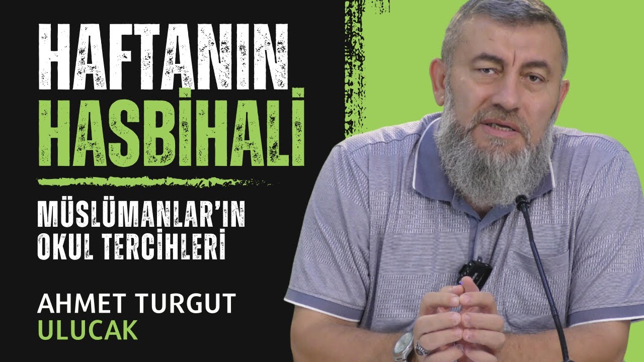 HAFTANIN HASBİHALİ | MÜSLÜMANLAR'IN #OKUL TERCİHLERİ | AHMET TURGUT ULUCAK