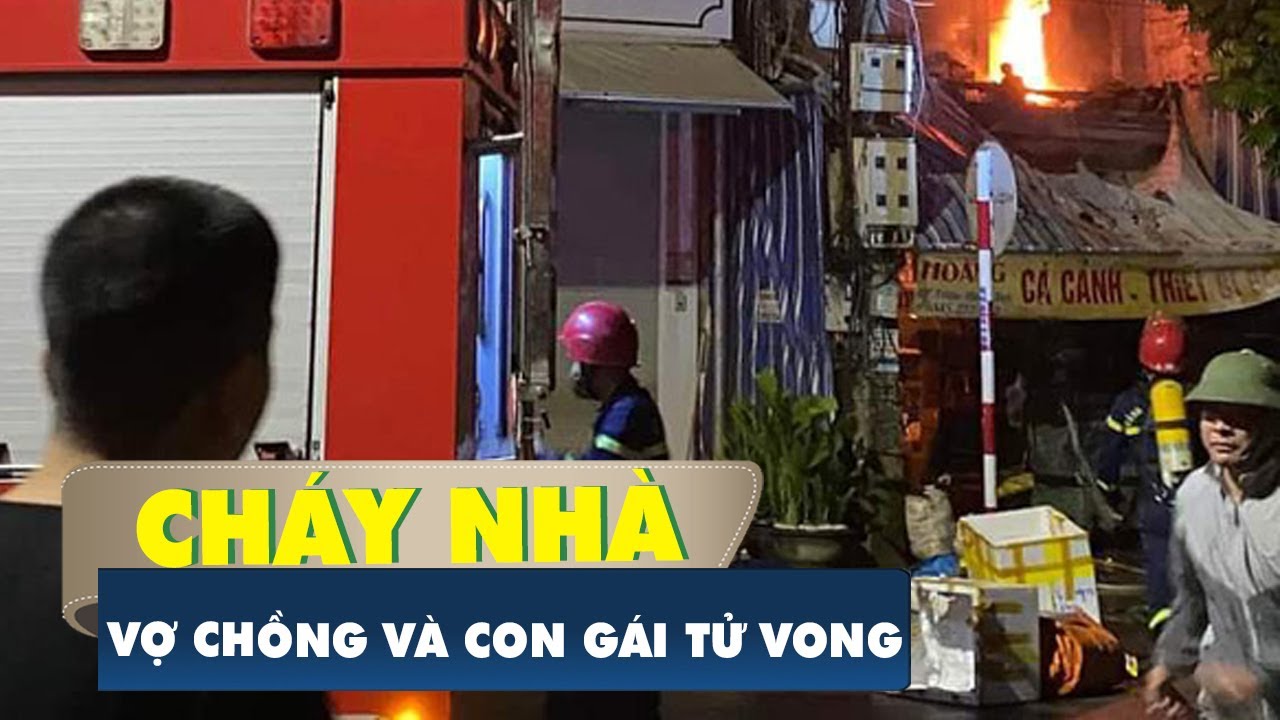 Cháy nhà ở TP Thanh Hóa, vợ chồng trẻ và con gái tử vong