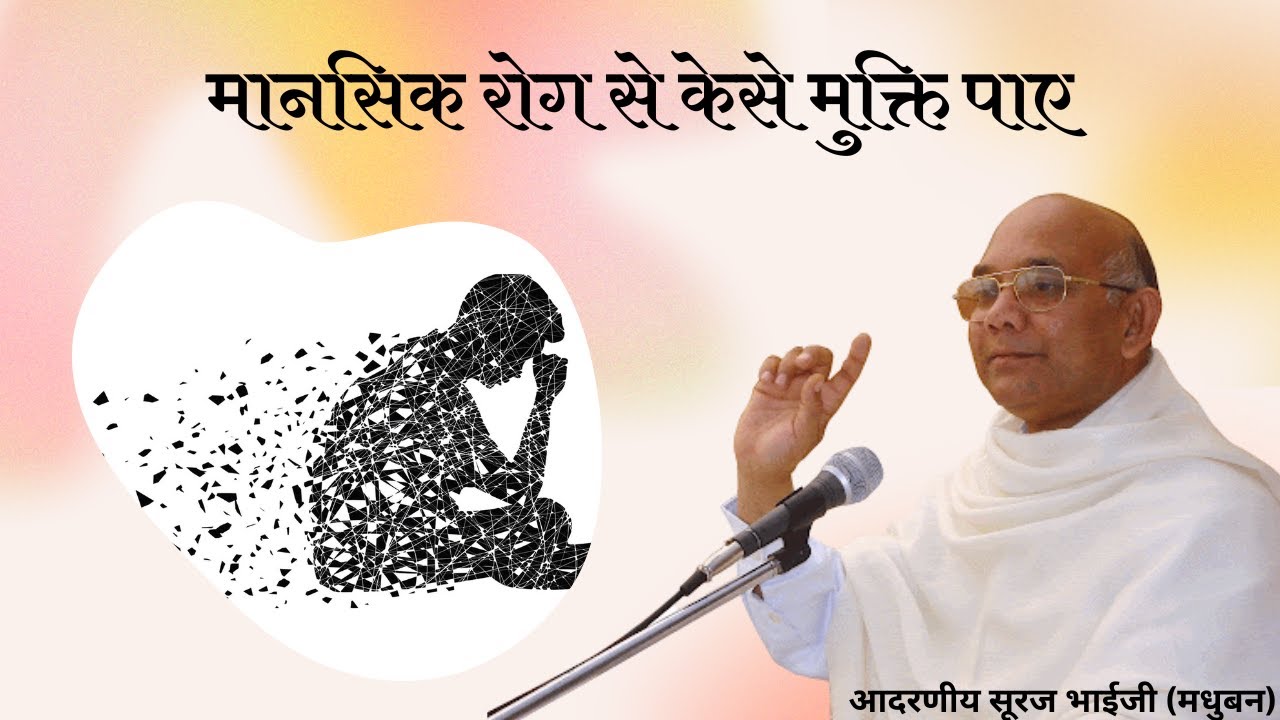 मानसिक रोग से केसे मुक्ति पाए  | आदरणीय सूरज भाईजी (मधुबन)