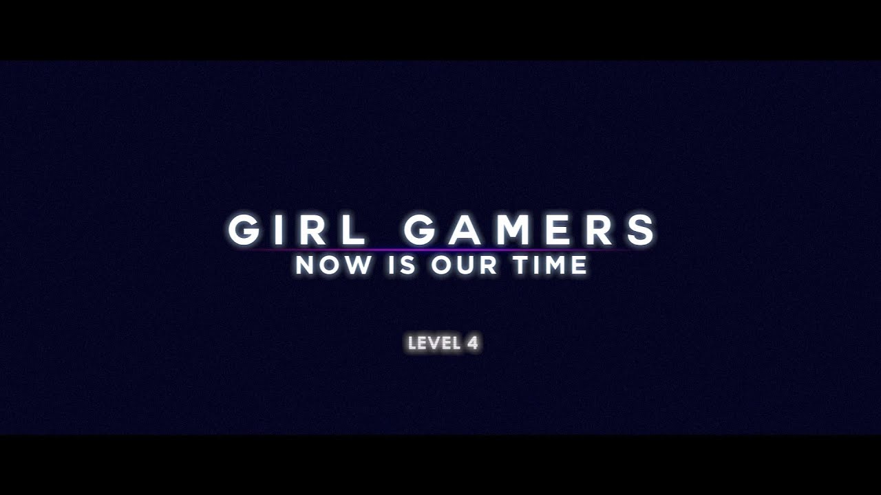 GIRL GAMERS NOW IS OUR TIME - LEVEL 4 - TRAILER
