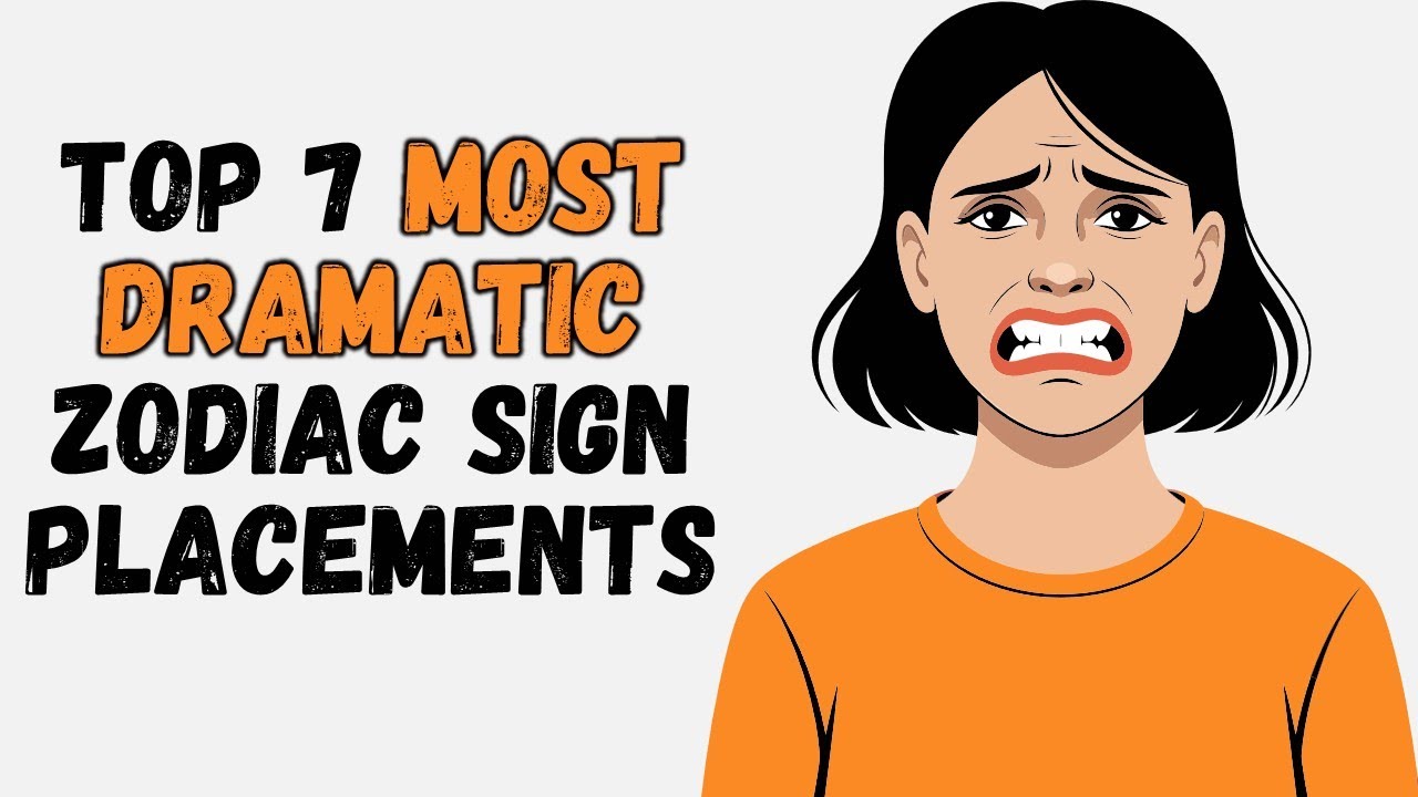 Top 7 Most Dramatic Zodiac Sign Placements