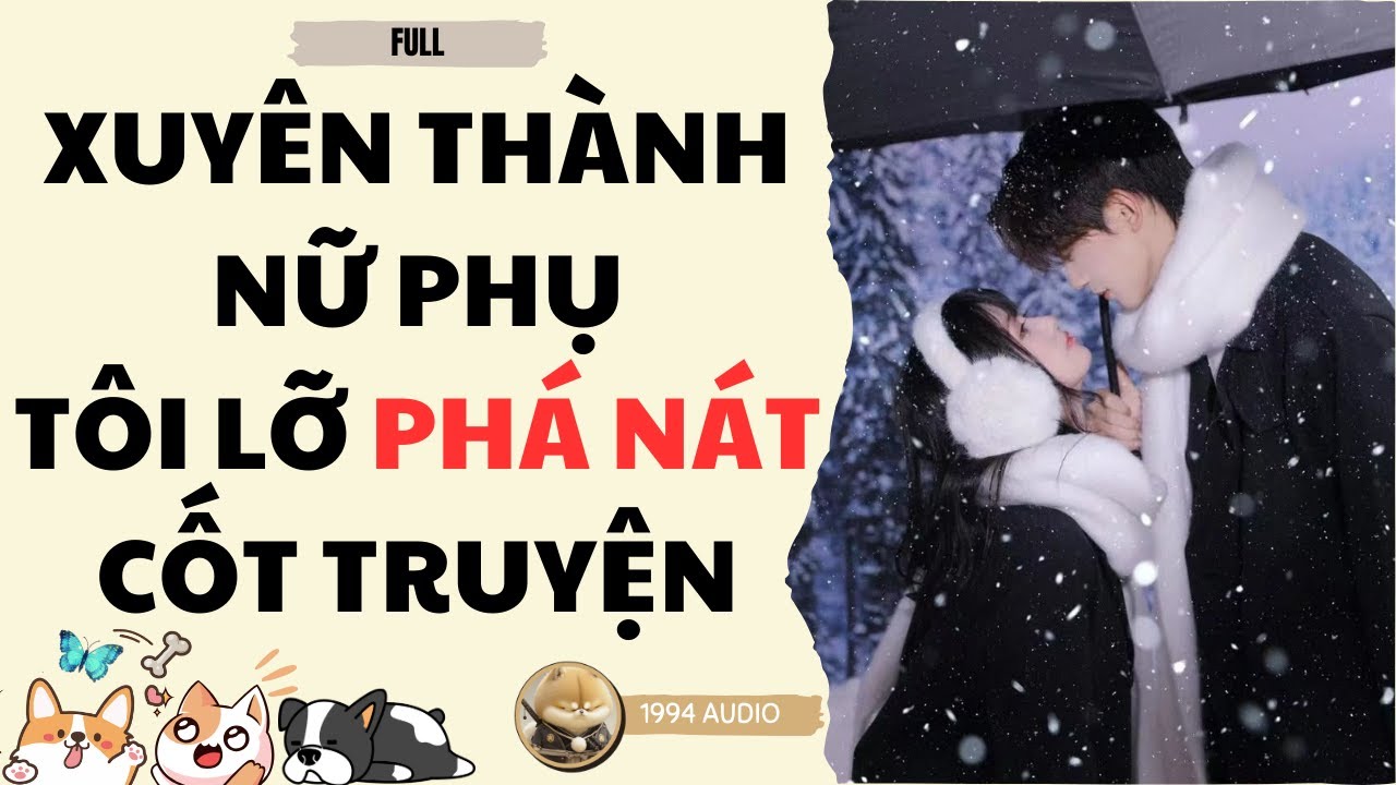 [ Truyện Audio FULL ] Xuyên Thành Nữ Phụ Tôi Lỡ Phá Nát Cốt Truyện