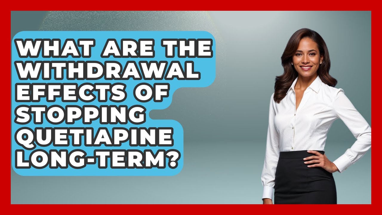 What Are The Withdrawal Effects Of Stopping Quetiapine Long-Term? - Schizophrenia Support Network